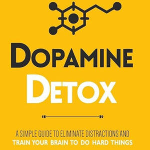 Dopamine Detox: A Short Guide to Remove Distractions and Get Your Brain to Do Hard Things