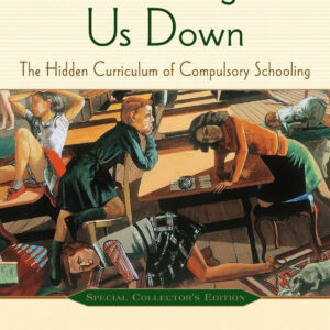 Dumbing Us Down: The Hidden Curriculum of Compulsory Schooling