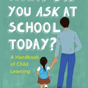 What Did You Ask At School Today: A Handbook Of Child Learning Book